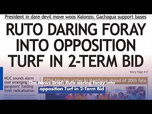 The News Brief: Ruto daring foray into opposition Turf in 2-Term Bid