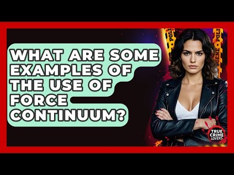 What Are Some Examples Of The Use Of Force Continuum? - True Crime Lovers