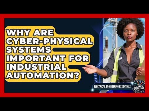 Why Are Cyber-Physical Systems Important For Industrial Automation?