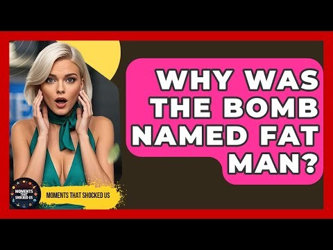 Why Was The Bomb Named Fat Man? - Moments That Shocked Us