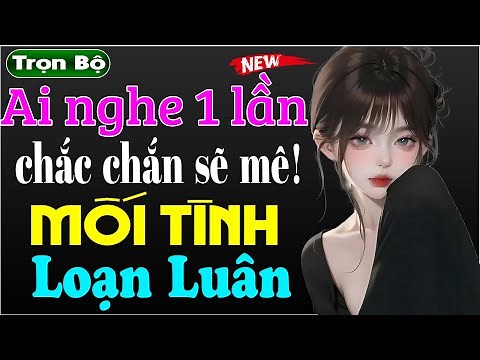 Mới nghe đã hứng: Mối Tình Loạn Luân - Truyện ngôn tình thầm kín đặc sắc 2025 #mcthuymai