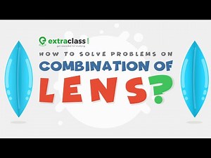 How to solve problems on the Combination of a lens? | Physics Video Lecture - NEET