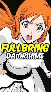 🚨HOW DOES ORIHIME'S FULLBRING WORK IN BLEACH?