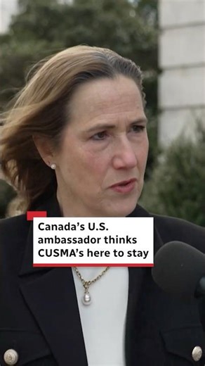 Canada’s U.S. ambassador thinks CUSMA’s here to stay
