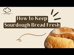 How to Keep Sourdough Bread Fresh | Simple Storage Tips