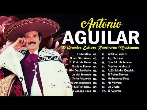 ANTONIO AGUILAR SUS 30 MEJORES RANCHERAS CANCIONES - ANTONIO AGUILAR SUS RANCHERAS MÁS FAMOSAS