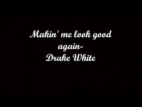Makin' Me Look Good Again (lyrics) - Drake White