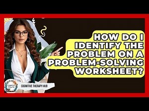 How Do I Identify The Problem On A Problem-solving Worksheet? - Cognitive Therapy Hub