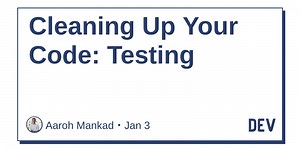 Cleaning Up Your Code: Testing