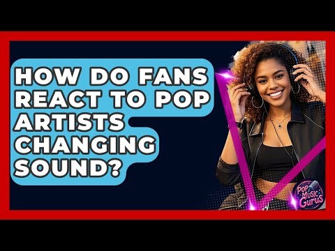 How Do Fans React To Pop Artists Changing Sound? - Pop Music Gurus