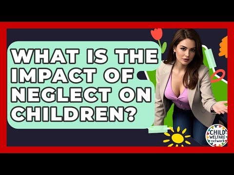 What Is The Impact Of Neglect On Children? - Child Welfare Network