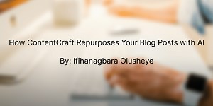 How ContentCraft Repurposes Your Blog Posts with AI