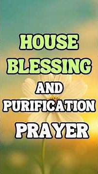 House Blessing and Purification Prayer | Invite God’s Presence and Protection into Your Home