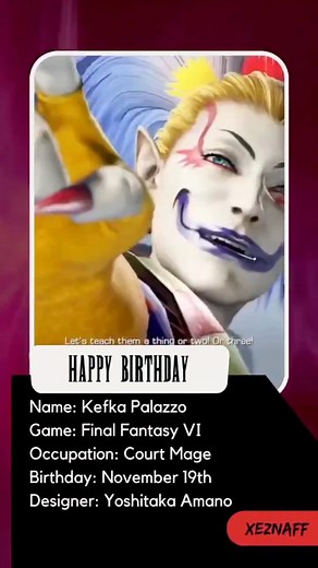 155 reactions · 16 shares |  Happy Birthday  Kefka Palazzo Game: Final Fantasy VI Occupation: Court Mage Birthday: November 19th Designer: Yoshitaka Amano ❌❌❌❌❌❌❌❌ Like  Share  Comment ️ #EveryDayIsFFDay #xeznaff #finalfantasy #ファイナルファンタジー #squareenix #squaresoft #playstation #nintendo #xbox #gaming #ffxiv #ffxvi #ff7r #ff7ec #ffvii #ffvi #kefka #kefkapalazzo | xEzNaFF | Facebook