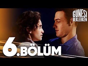 Güneşi Beklerken 6. Bölüm