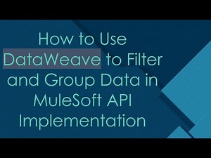 How to Use DataWeave to Filter and Group Data in MuleSoft API Implementation