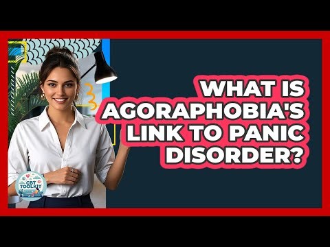 What Is Agoraphobia's Link To Panic Disorder? - CBT Toolkit