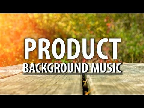 Product background music / background music for product videos / product video music