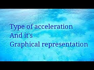 Types of acceleration and it's Graphical representation