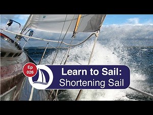 Ep 26: Learn to Sail: Part 14: Shortening Sail