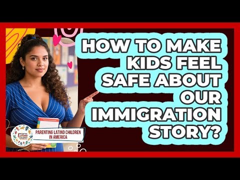 How to make kids feel safe about our immigration story?