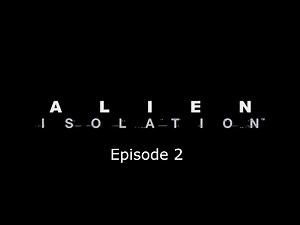 Alien Isolation - Episode 2: The Clanker Problem