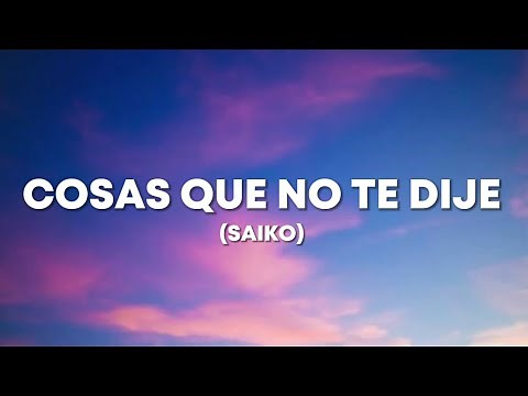 COSAS QUE NO TE DIJE - SAIKO (LETRA)