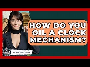 How Do You Oil A Clock Mechanism? - The Collectibles Guide