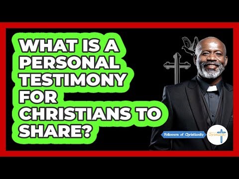 What Is A Personal Testimony For Christians To Share? - Followers Of Christianity