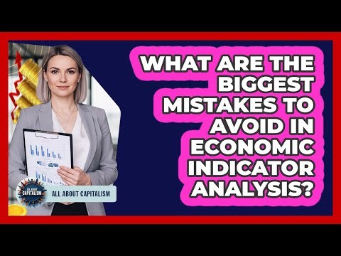 What Are The Biggest Mistakes To Avoid In Economic Indicator Analysis? - All About Capitalism