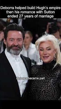 Deborra helped build Hugh's empire then his romance with Sutton ended 27 years of marriage