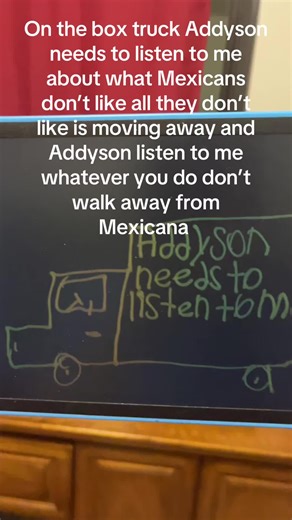 On the box truck Addyson needs to listen to me about what Mexicans don’t like is moving away and Addyson whatever you do don’t walk away from Mexicana because mexicanas don’t like it and Juan is mexicana and I’m mexicana too so don’t even walk away from us Addyson and you to Sophie don’t ever walk away from us because were mexicana and Addyson you better listen to me I’m not playing that game anymore called moving away from Mexicans