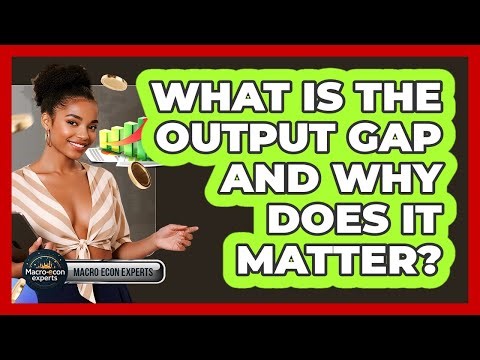 What Is The Output Gap And Why Does It Matter? - Macroecon Experts