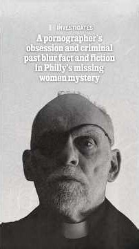 A man’s obsession and criminal past blur fact and fiction in Philly’s missing women mystery