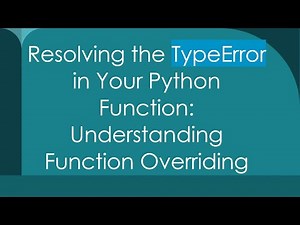 Resolving the TypeError in Your Python Function: Understanding Function Overriding