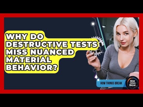 Why Do Destructive Tests Miss Nuanced Material Behavior? - How Things Break