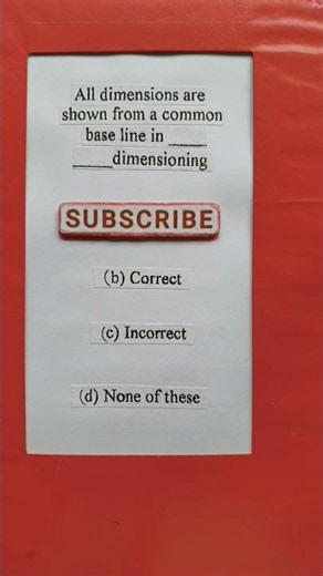 Identify the method of dimensioning in which all the dimensions are shown from a common base line.