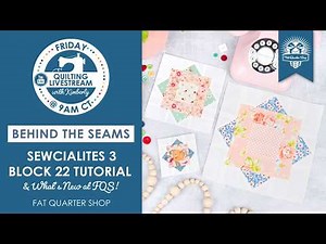 Sewcialites 3 Block 22 Tutorial & What's New at FQS! - Behind the Seams