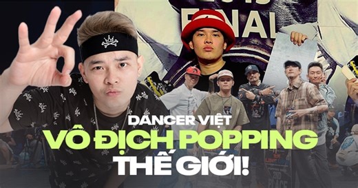 Dancer người Việt đầu tiên vừa trở thành nhà vô địch Popping thế giới là ai?
