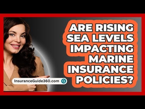 Are Rising Sea Levels Impacting Marine Insurance Policies? - InsuranceGuide360.com