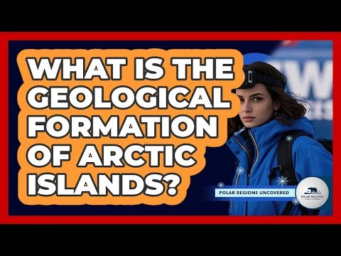 What Is The Geological Formation Of Arctic Islands? - Polar Regions Uncovered