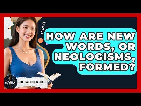 How Are New Words, Or Neologisms, Formed? - The Daily Definition