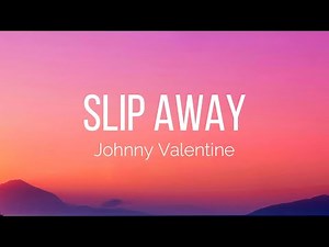 Johnny Valentine - Slip Away (Lyrics)