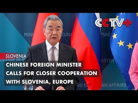 Chinese Foreign Minister Calls for Closer Cooperation with Slovenia, Europe