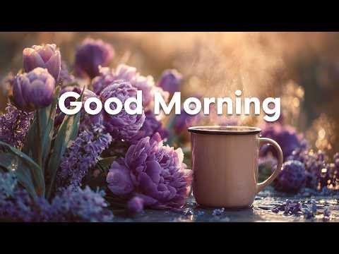 Good Morning ☕️🥀 Happy Spring Chillout Music for Ultimate Relaxation & Positive Energy