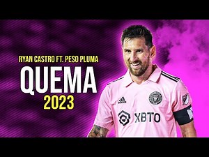 Lionel Messi ● QUEMA 🔥 | Ryan Castro ft. Peso Pluma ᴴᴰ