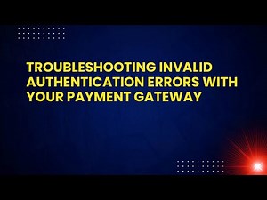Troubleshooting Invalid Authentication Errors with Your Payment Gateway