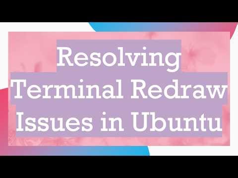 Resolving Terminal Redraw Issues in Ubuntu