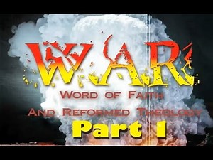 W A R Word of Faith & Reformed Theology Part 1