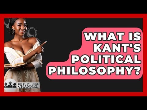 What Is Kant's Political Philosophy? - History Icons Channel